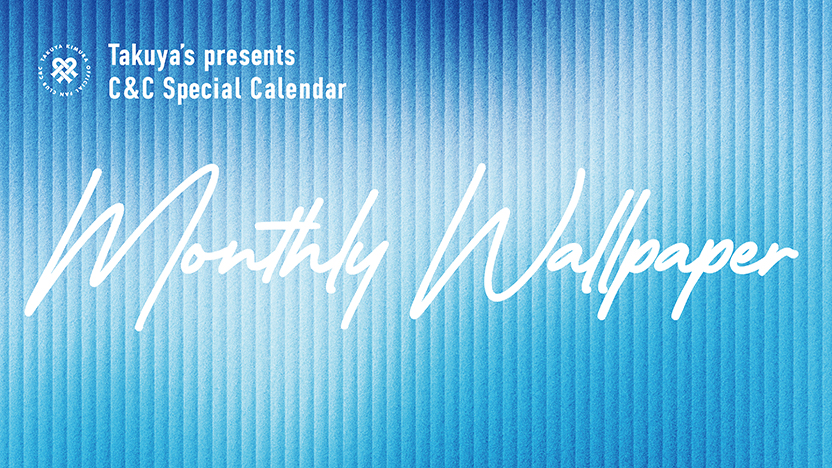 Takuyaʼs presents C&C Special Calendar「Monthly Wallpaper」